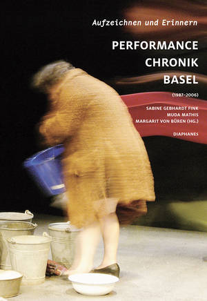 Sabine Gebhardt Fink (Hg.), Muda Mathis (Hg.), ...: Aufzeichnen und Erinnern.  Performance Chronik Basel (1987–2006)