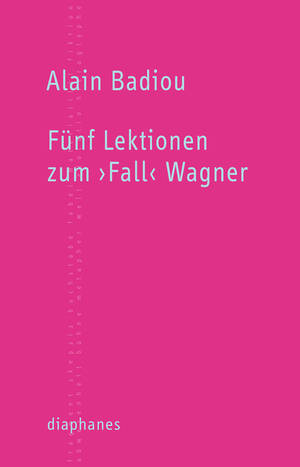Alain Badiou: Fünf Lektionen zum ›Fall‹ Wagner