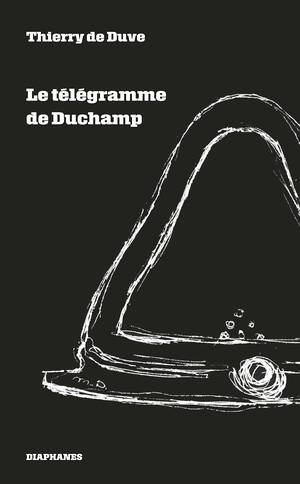 Thierry de Duve: Le télégramme de Duchamp