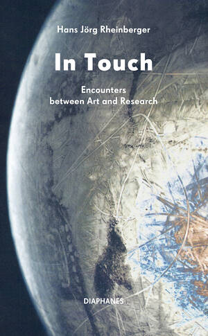 Hans-Jörg Rheinberger: In Touch: Encounters between Art and Research