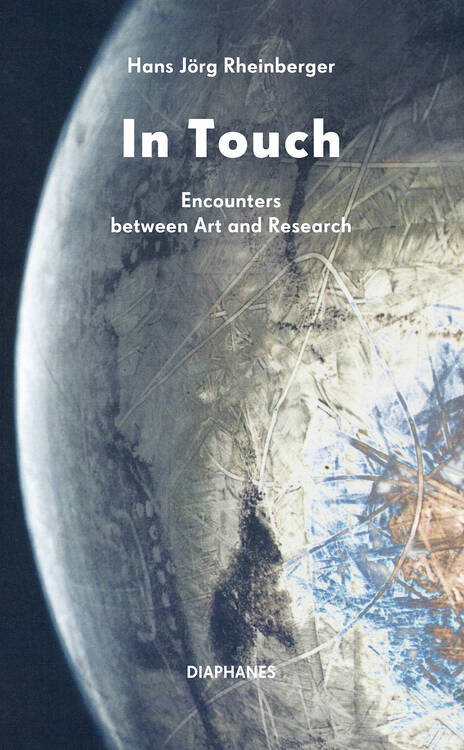 Hans-Jörg Rheinberger: In Touch: Encounters between Art and Research