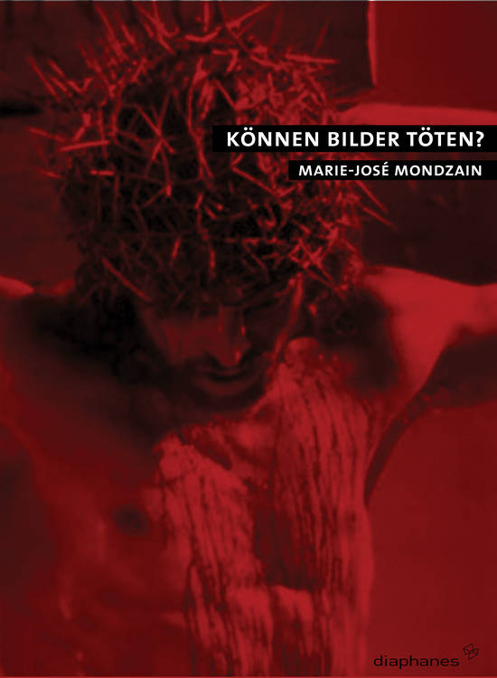 Marie-José Mondzain: Können Bilder töten?