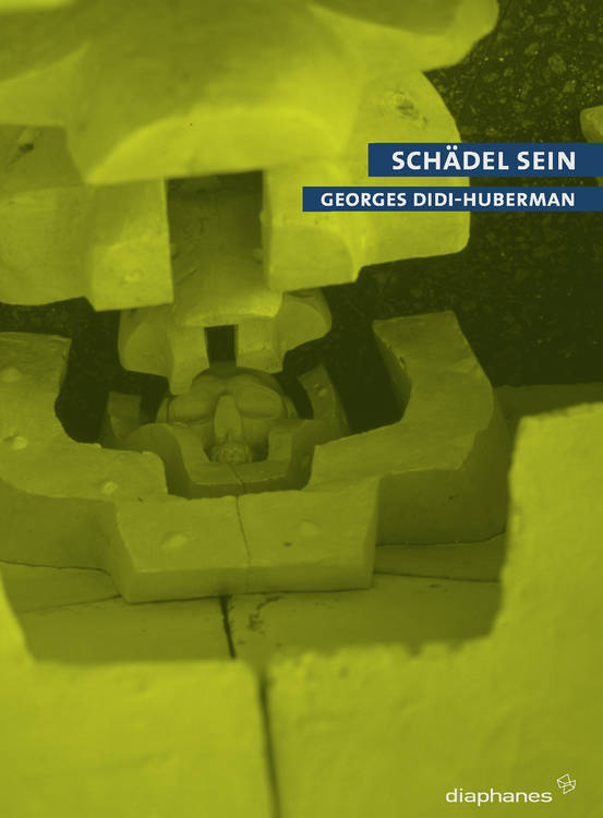 Georges Didi-Huberman: Schädel sein