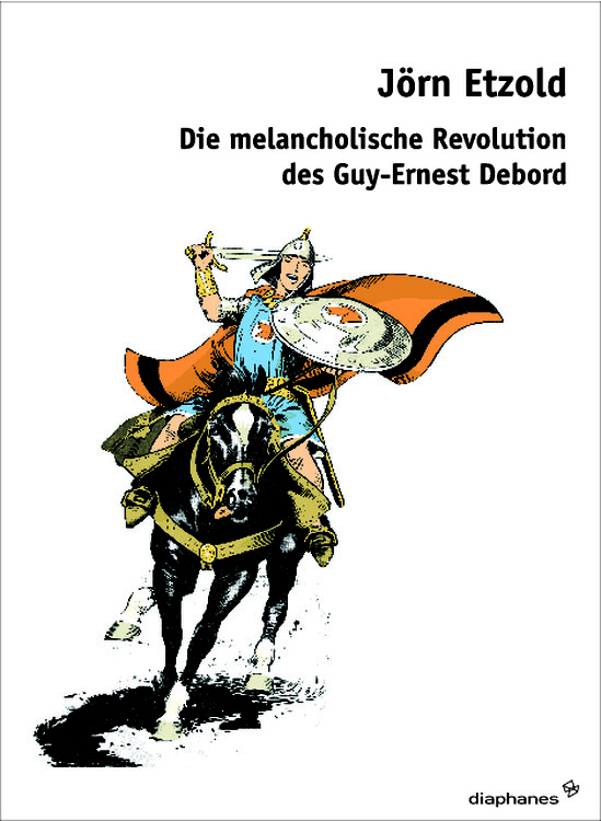 Jörn Etzold: Die melancholische Revolution des Guy-Ernest Debord